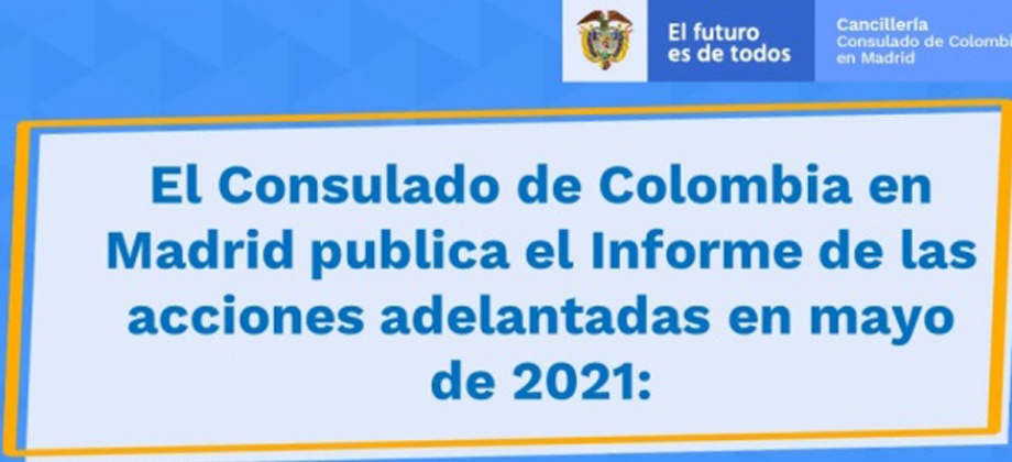 El Consulado de Colombia en Madrid publica el Informe de las acciones adelantadas en mayo de 2021: