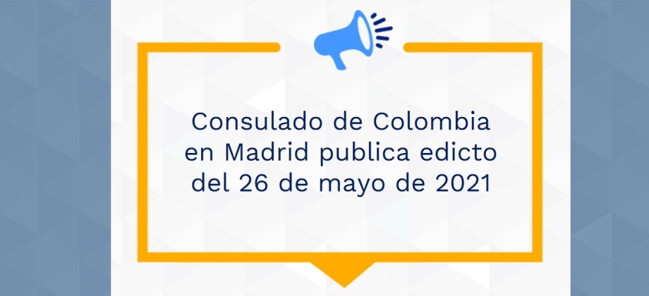 Consulado de Colombia en Madrid publica edicto del 26 de mayo de 2021