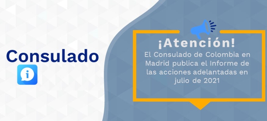 El Consulado de Colombia en Madrid publica el Informe de las acciones adelantadas en julio 