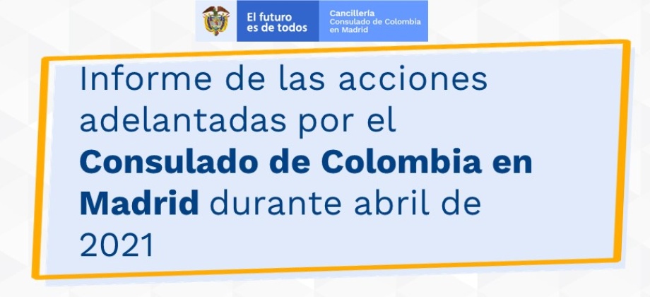 El Consulado de Colombia en Madrid publica el Informe de las acciones durante abril