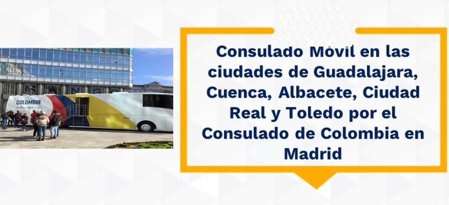 Consulado Móvil en las ciudades de Guadalajara, Cuenca, Albacete, Ciudad Real y Toledo por el Consulado de Colombia en Madrid
