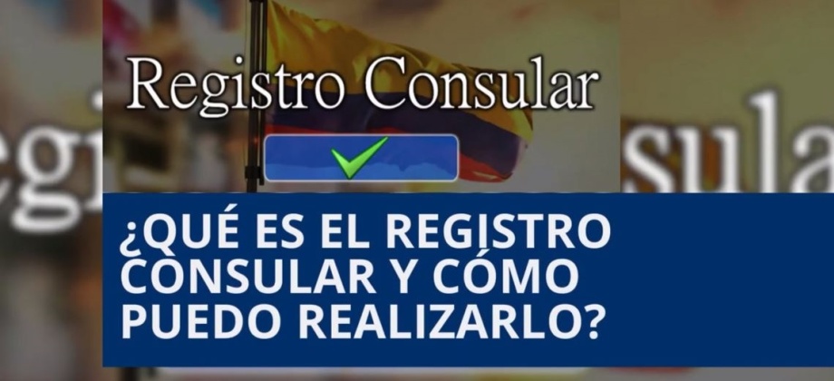 Consulado de Colombia en Madrid te explica los beneficios de realizar el Registro Consular