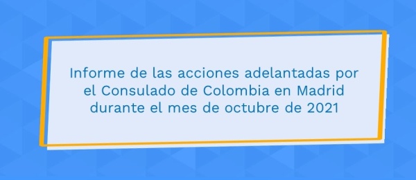 Informe de las acciones adelantadas por el Consulado de Colombia en Madrid durante el mes de octubre de 2021