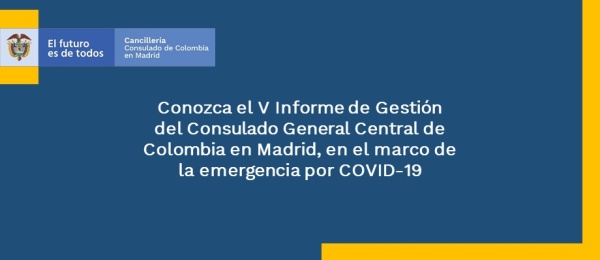 Conozca el V Informe de Gestión  del Consulado General Central de Colombia en Madrid, en el marco de la emergencia por COVID-19