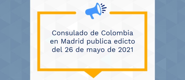 Consulado de Colombia en Madrid publica edicto del 26 de mayo de 2021