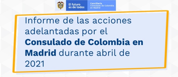 El Consulado de Colombia en Madrid publica el Informe de las acciones durante abril