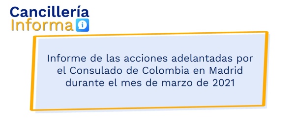 Informe de las acciones adelantadas por el Consulado de Colombia en Madrid durante el mes de marzo de 2021